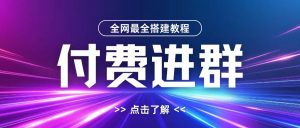 全网首发最全付费进群搭建教程,包含支付教程+域名+内部设置教程+源码【揭秘】-私藏资源社