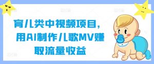 育儿类中视频项目,用AI制作儿歌MV赚取流量收益-私藏资源社