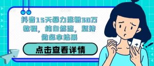 抖音15天暴力涨粉30万教程,纯自然流,坚持做必拿结果-私藏资源社