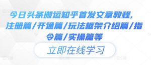 今日头条搬运知乎首发文章教程,注册篇/开通篇/玩法框架介绍篇/指令篇/实操篇等-私藏资源社