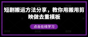 短剧搬运方法分享,教你用搬用剪映做去重模板-私藏资源社
